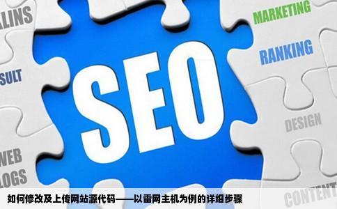 一直用的是雷网主机放网站的请问如何修改网站源代码然后怎么上传