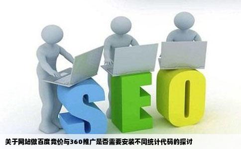 一个网站做了百度竞价与360推广是不是要按装不同的统计代码