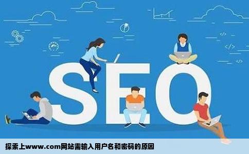 为什么我上wwwcom网站时就会跳出要用户名和密码请问怎么回事