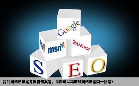 我的网站己经备案有了备案号但可不可以再增加网站备案同一帐号