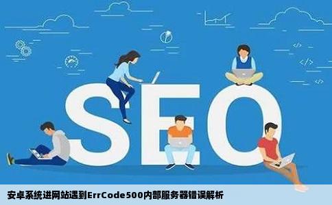 安卓系统进网站有ErrCode500内部服务器错误什么情况