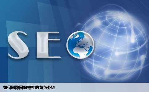 我的网站外链被挂了多个黄色连接要怎么删除呢