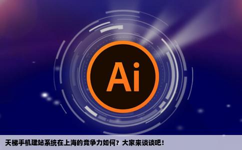 天梯手机建站系统在上海有竞争力吗大家帮忙分析下吧