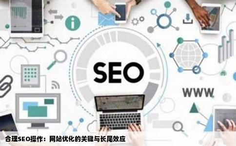 seo合理操作上网站优化才能让网站不酿成长