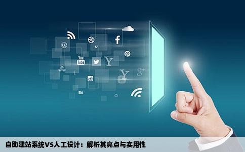 自助建站系统相比人工设计有什么亮点那种更实用或者效果好些我要