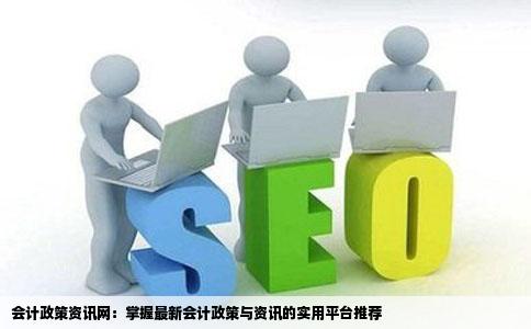 人员哪个网站可以了解最新会计政策和资讯比较实用性的求推荐