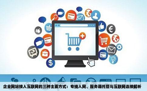 企业网站接入互联网的三种方式是专线入网服务器托管和