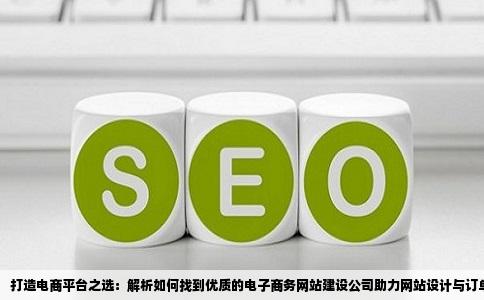 想找一个电子商务网站建设公司可以帮忙设计网站还要包括有订单