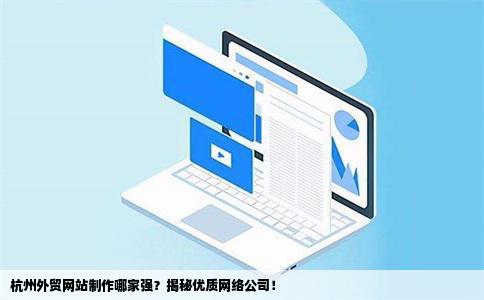 杭州外贸网站制作哪家强？揭秘优质网络公司！