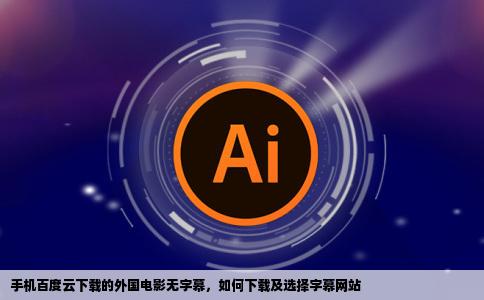 手机百度云下载的外国电影没有字幕怎么下载字幕去哪个网站下载