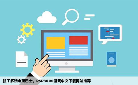 请问除了多玩电玩巴士还有什么好PSP3000游戏下载网站啊最好中文
