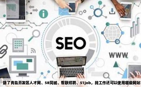 找工作有那些网站可以用除了青岛开发区人才网58智联51job这些