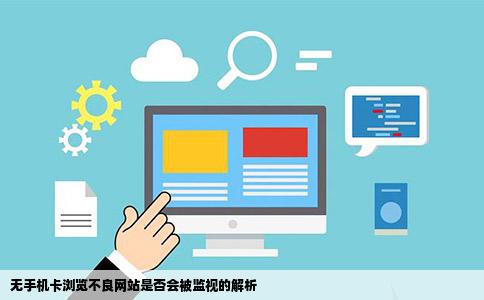 当手机没有手机卡浏览不良网站会不会被监视