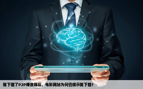 我看电影网站让我下P2P播放器我下完了并安装怎么还提示让我下载看