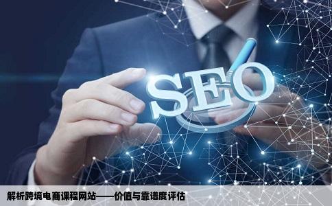 这个网站怎么样有没有搞跨境电商的同行买过他们的课程的靠谱不