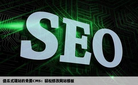 傻瓜式建站的免费cms可以简单修改网站模板