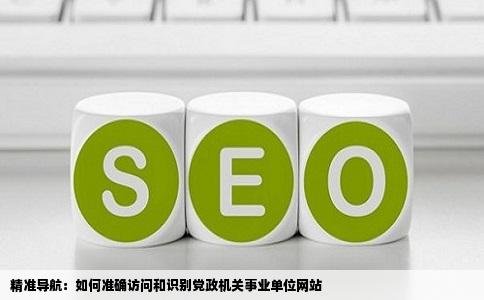 如何准确访问和识别党政机关事业单位网站