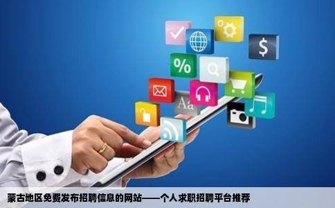 哪位兄弟姐妹提供一下免费发布招聘信息的网站个人的招聘在蒙古