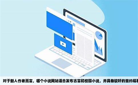 我是新人请问哪个小说网站适合发古言和校园容易签约福利好编编