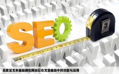 百度或其它富文本编辑器能否用作网站后台文章编辑器文章中可插入