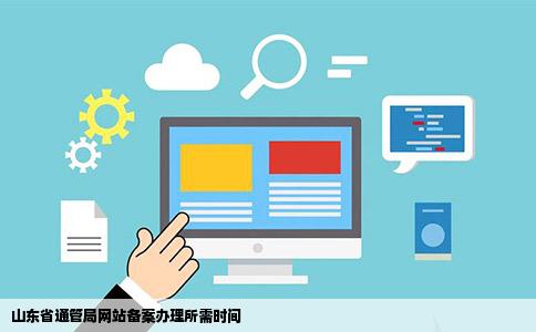 山东省通管局网站备案需要多久