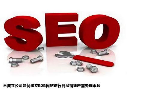 自己建立B2B网站卖东西需要办理什么吗不成立公司