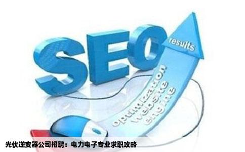 光伏逆变器公司招聘电力电子专业的吗想快点工作去什么网站找工作