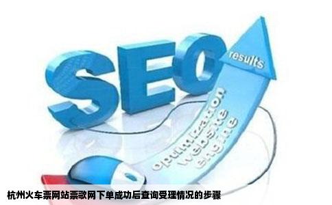 杭州火车票网站票歌网下单成功后该怎样查询是否受理