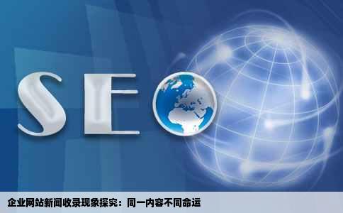 同一个企业网站发布新闻有的新闻完全没更改却被百度收录另一些