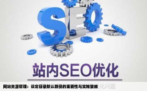 在创建Web网站时需要为其设定一个目录默认时网站中的所有资源