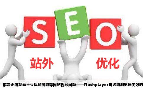 看不了土豆优酷搜狐等网站的视频下了FLASHplayer和火狐都