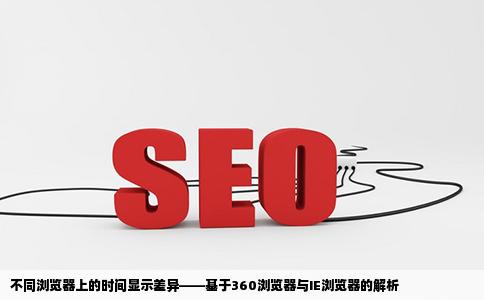 网站的时间设置在不同的浏览上显示不同360浏览器和IE浏览器上显示