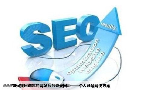 我把自己网站后台登入网址忘了有什么办法可以找回啊我自己有账号