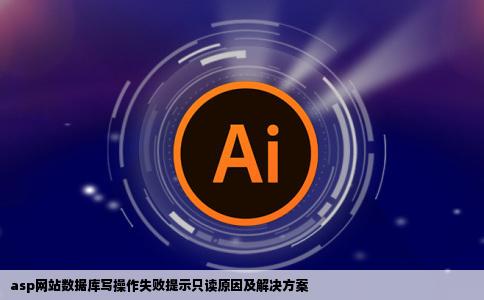 asp网站数据库不能执行写操作提示数据库为只读为什么要怎么改