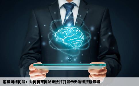 为什么有的网站打不开显示是网页无法打开无法链接服务器但是我