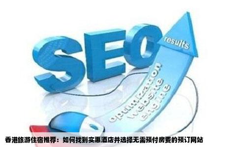 想去香港旅游什么酒店比较实惠啊在哪个网站定房不用预付房费