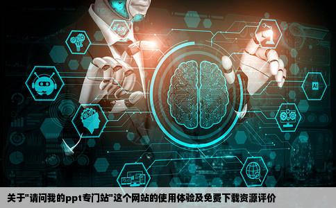 请问我的ppt专门站这个网站怎么样我同事介绍的说下载都免费的