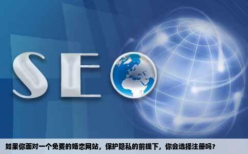 如果有这样一个婚恋网站你会注册吗1免费2自己的个人信息情感