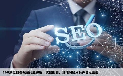 我的360浏览器看视频只有优酷能看其他网站只有声音看不到画面请