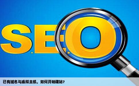 我已经有了域名和虚拟主机了然后该怎么建站