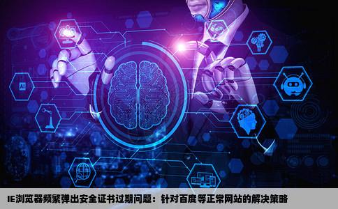 我的IE浏览器老是弹出一些安全证书过期脸进百度这样的正常网站也是