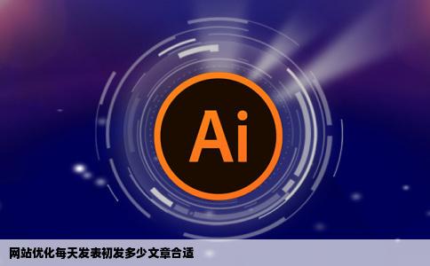 网站优化每天发表初发多少文章合适