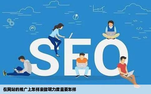 在网站的推广上怎样来做呢力度需要怎样