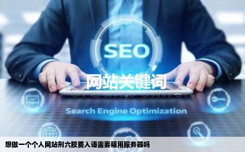 想做一个个人网站刑六胶费入语需要租用服务器吗