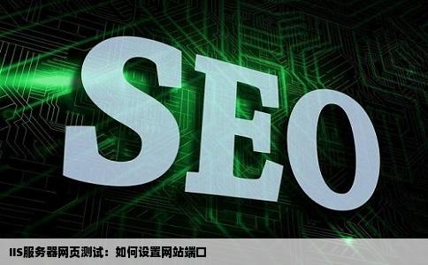 电脑上测试网页IIS设置时网站端口设置的那一步是怎么弄