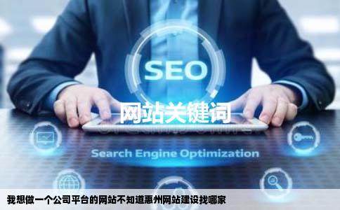 我想做一个公司平台的网站不知道惠州网站建设找哪家