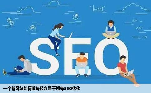 一个新网站如何做每轻含路干班每SEO优化