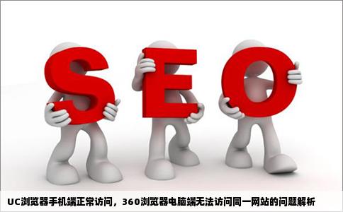一个互联网网站手机用UC浏览器可以打开电脑用360浏览器却打不开