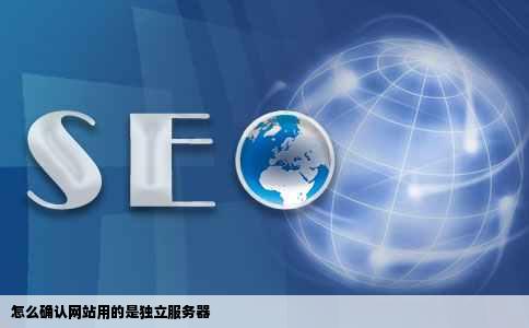 怎么知道自己网站用的是不是独立服务器