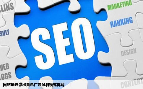 谁能解释下网站是怎么通过弹出黄色广告来赚钱的